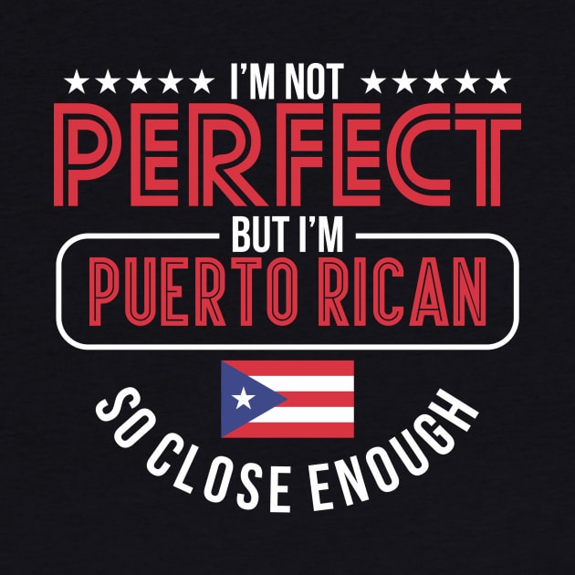 Not Perfect But I'm Puerto Rican - Puerto Rico Proud by PuertoRicoShirts